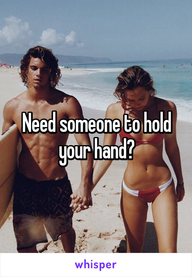 Need someone to hold your hand?