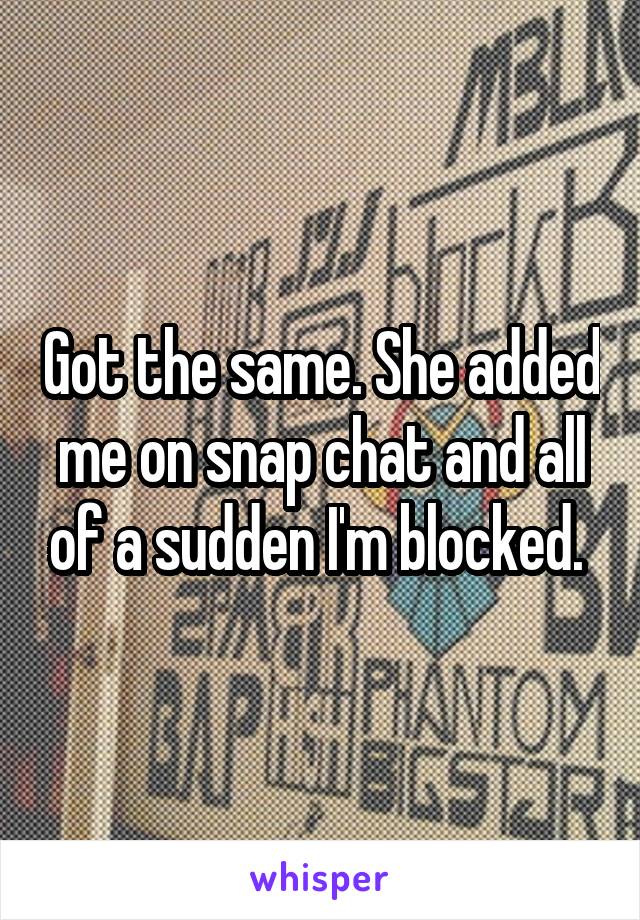 Got the same. She added me on snap chat and all of a sudden I'm blocked. 