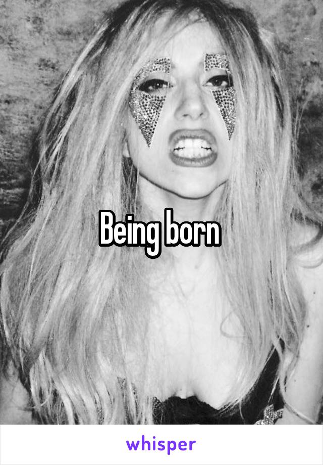 Being born 