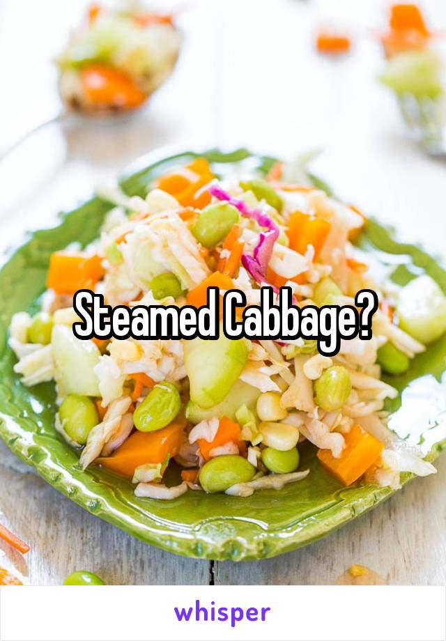 Steamed Cabbage?