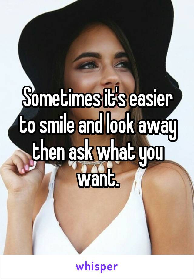 Sometimes it's easier to smile and look away then ask what you want.