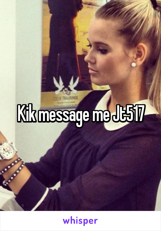 Kik message me Jt517
