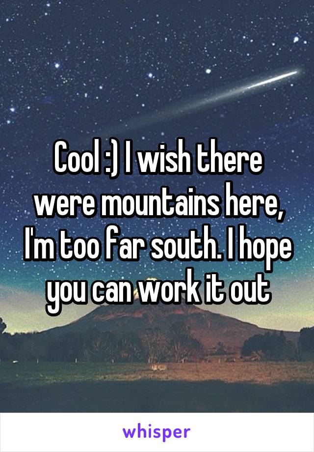 Cool :) I wish there were mountains here, I'm too far south. I hope you can work it out