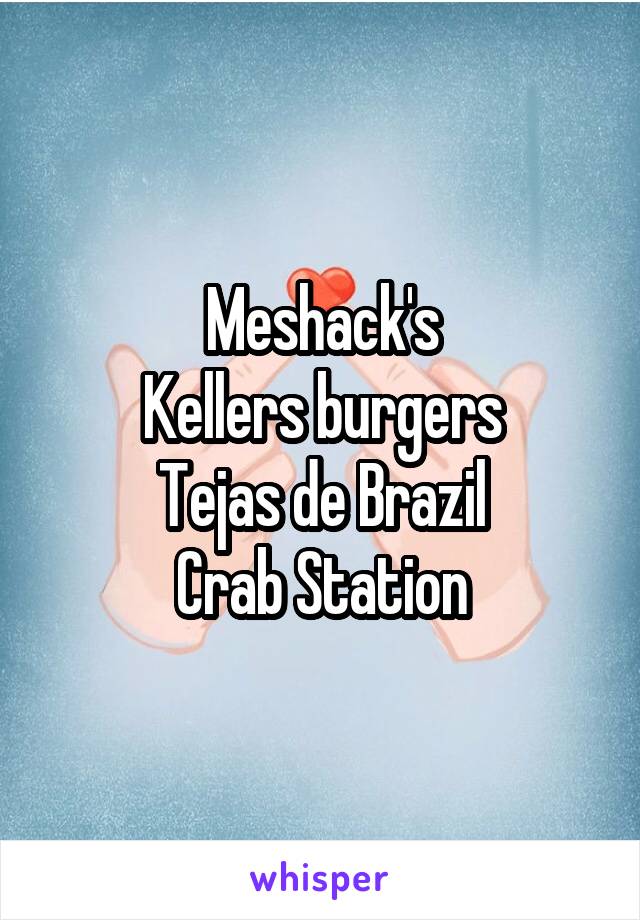 Meshack's
Kellers burgers
Tejas de Brazil
Crab Station