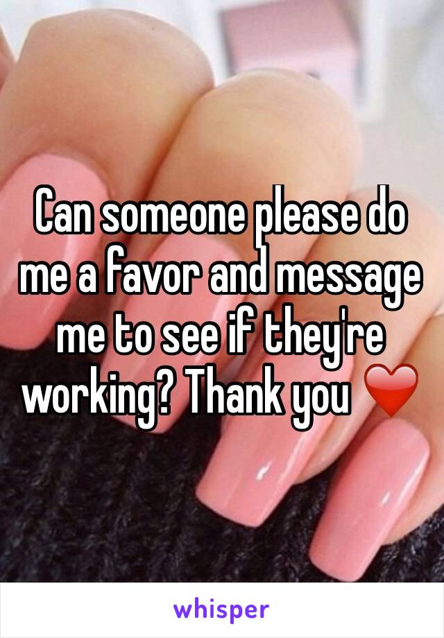 Can someone please do me a favor and message me to see if they're working? Thank you ❤️
