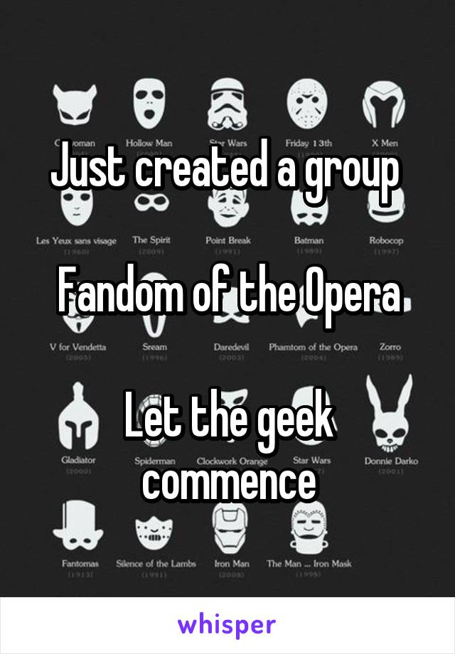 Just created a group 

Fandom of the Opera

Let the geek commence