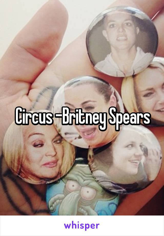 Circus -Britney Spears
