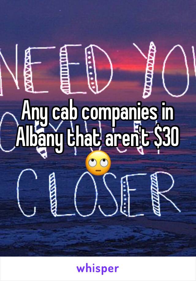 Any cab companies in Albany that aren't $30 🙄