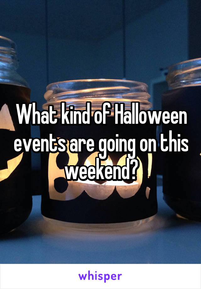 What kind of Halloween events are going on this weekend?