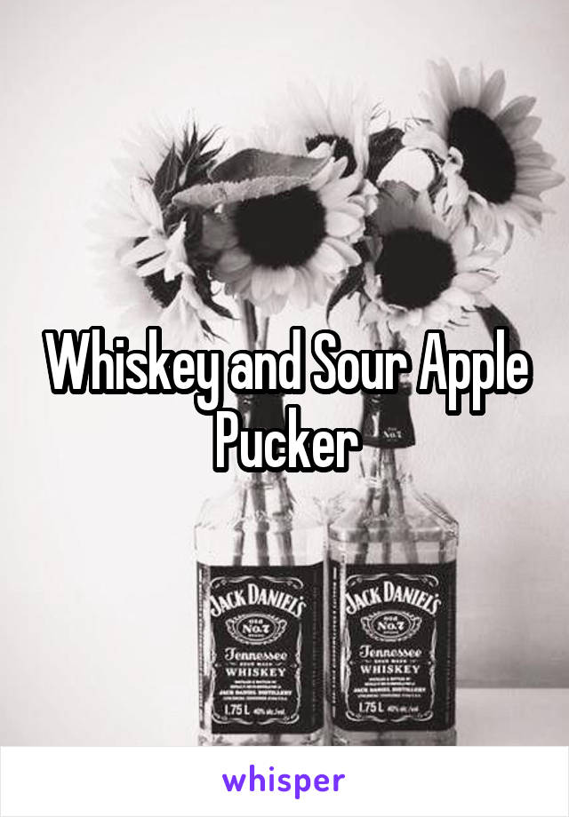 Whiskey and Sour Apple Pucker