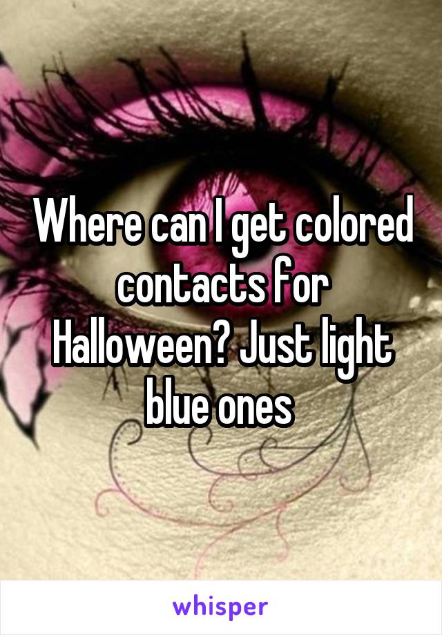 Where can I get colored contacts for Halloween? Just light blue ones 