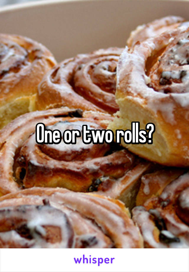 One or two rolls?