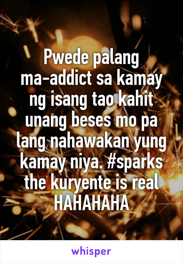 Pwede palang ma-addict sa kamay ng isang tao kahit unang beses mo pa lang nahawakan yung kamay niya. #sparks the kuryente is real HAHAHAHA