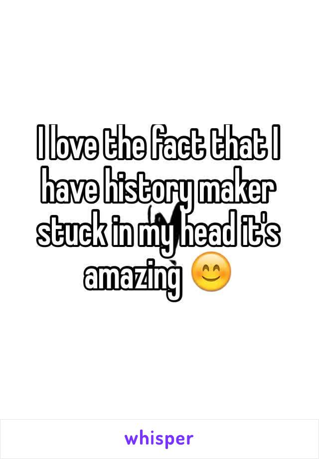 I love the fact that I have history maker stuck in my head it's amazing 😊
