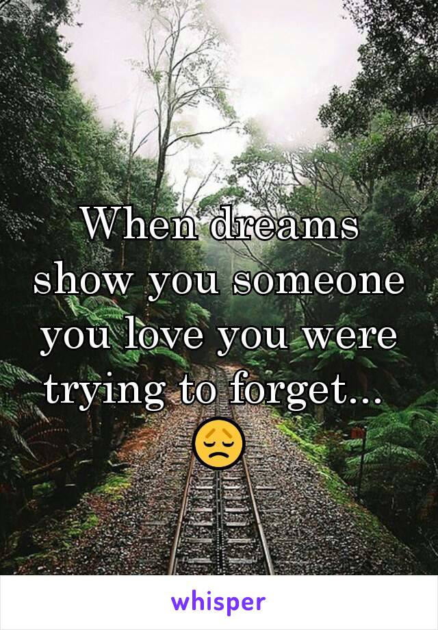 When dreams show you someone you love you were trying to forget... 
😞