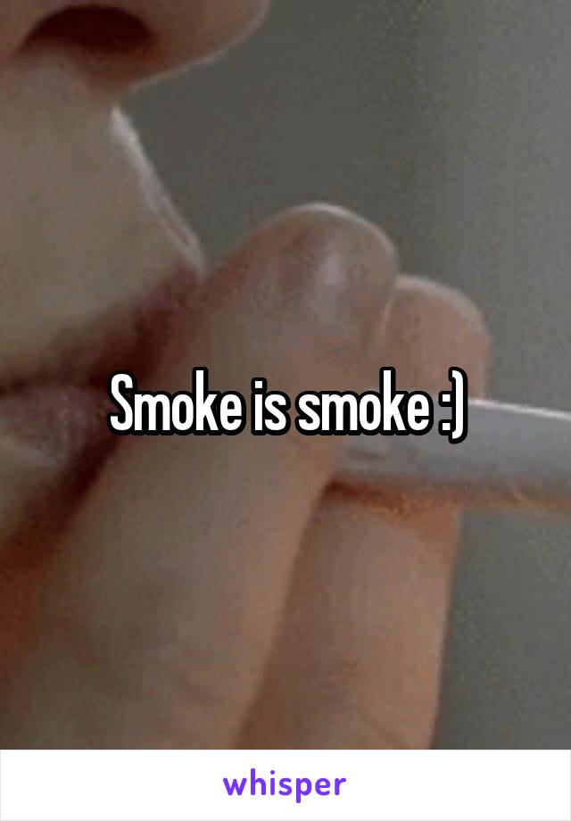 Smoke is smoke :)