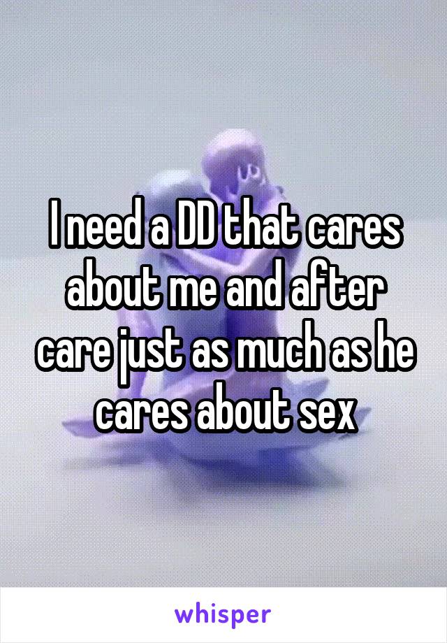 I need a DD that cares about me and after care just as much as he cares about sex