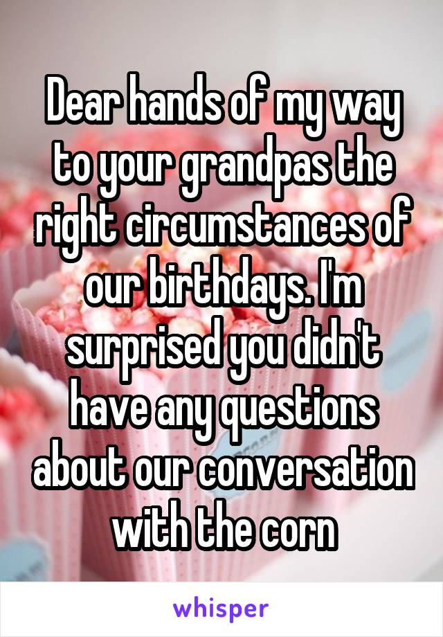 Dear hands of my way to your grandpas the right circumstances of our birthdays. I'm surprised you didn't have any questions about our conversation with the corn