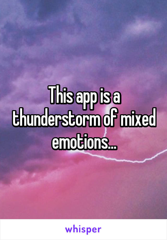 This app is a thunderstorm of mixed emotions...
