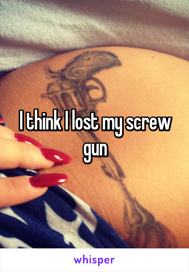 I think I lost my screw gun