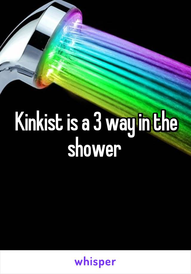 Kinkist is a 3 way in the shower 