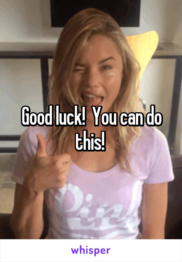 Good luck!  You can do this! 