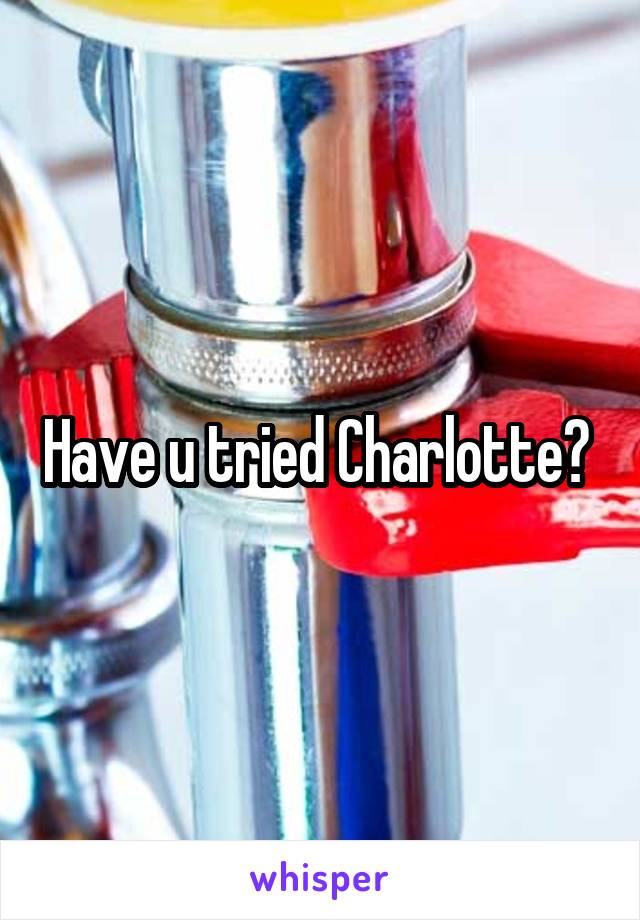 Have u tried Charlotte? 
