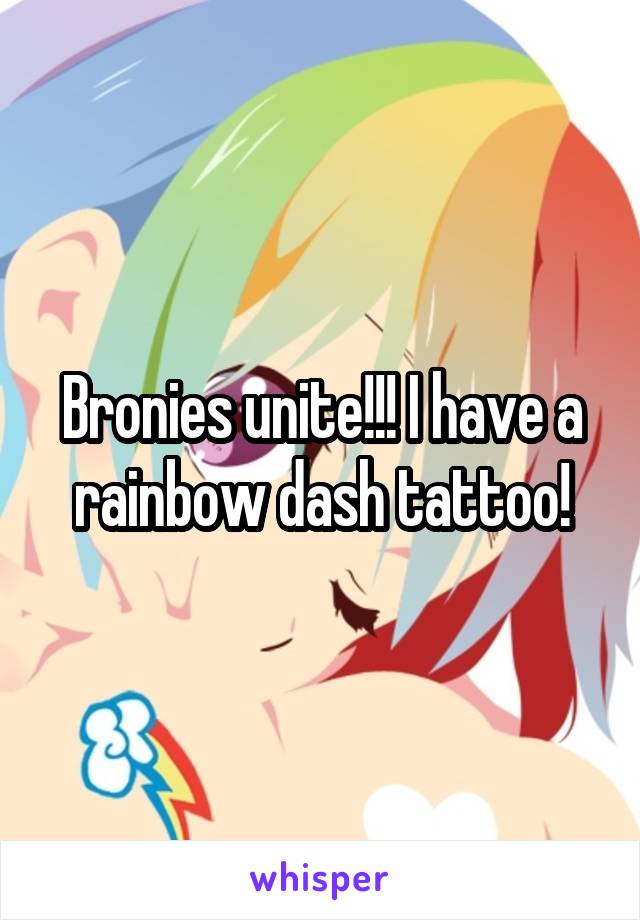 Bronies unite!!! I have a rainbow dash tattoo!