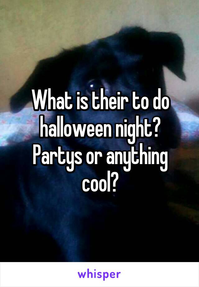 What is their to do halloween night?
Partys or anything cool?