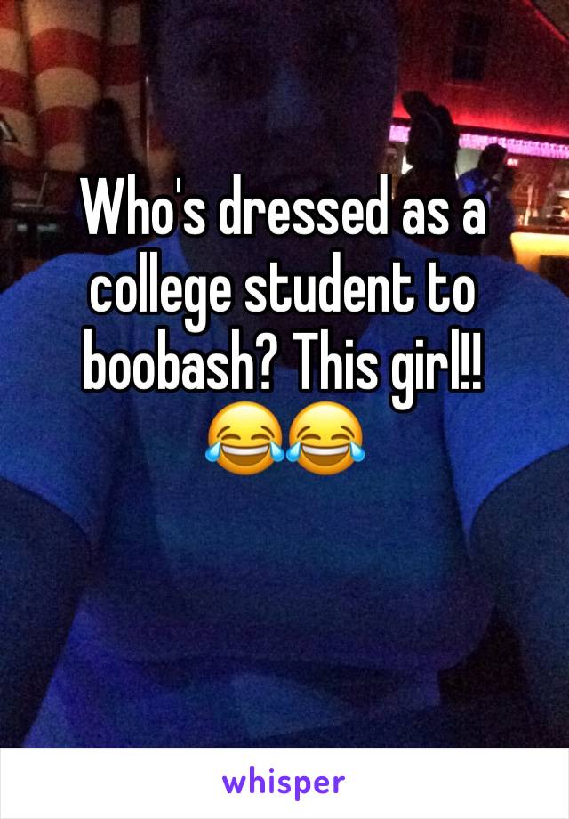 Who's dressed as a college student to boobash? This girl!!
😂😂