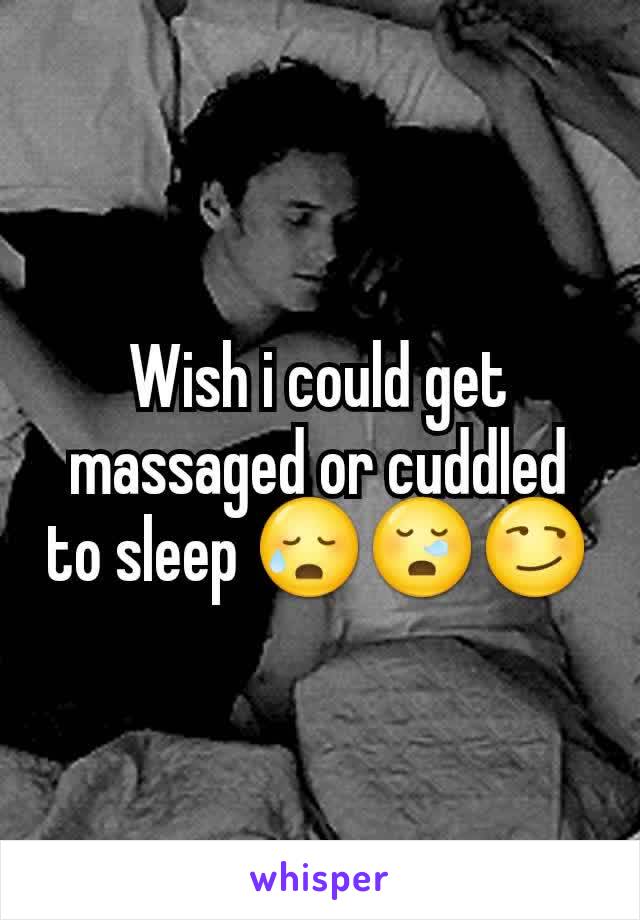Wish i could get massaged or cuddled to sleep 😥😪😏