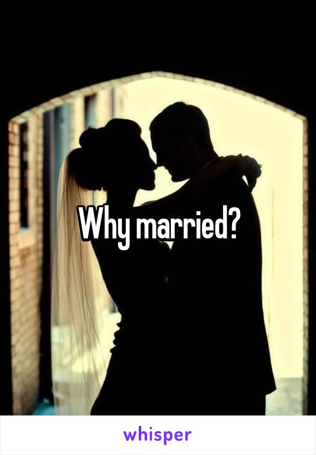 Why married?
