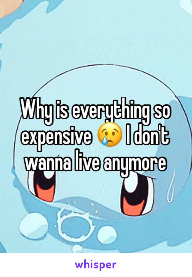 Why is everything so expensive 😢 I don't wanna live anymore 