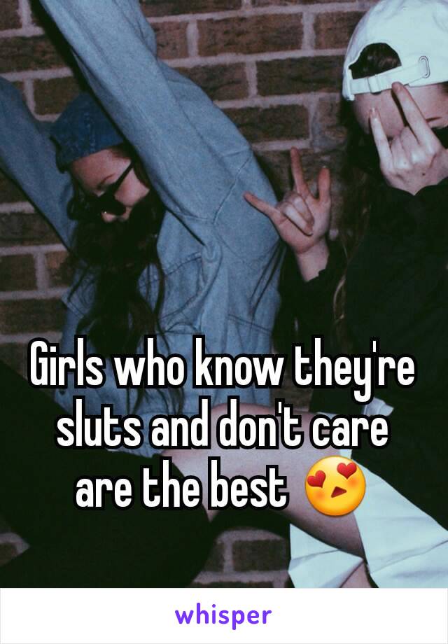 Girls who know they're sluts and don't care are the best 😍