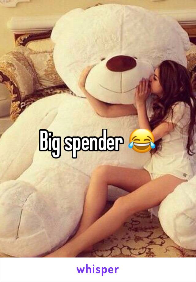 Big spender 😂