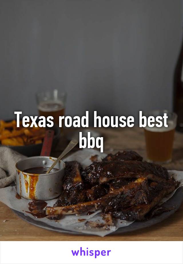 Texas road house best bbq