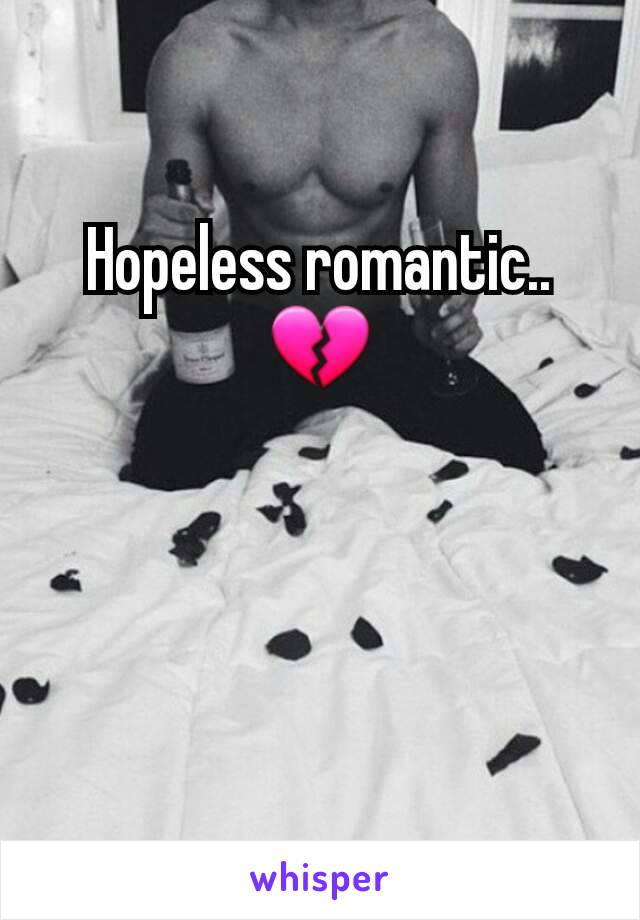 Hopeless romantic..💔