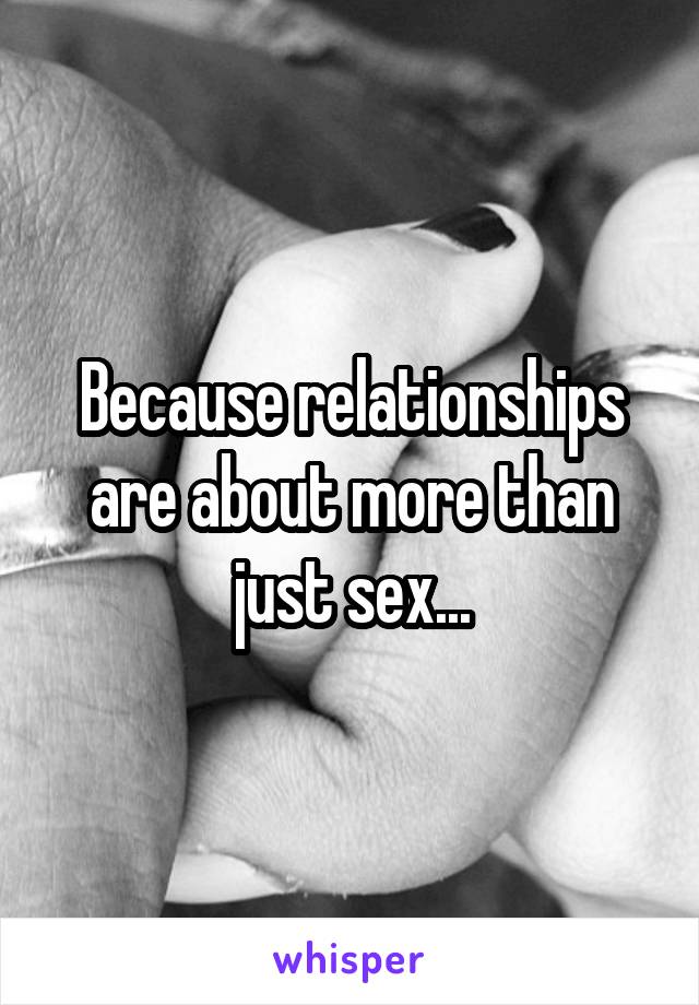 Because relationships are about more than just sex...
