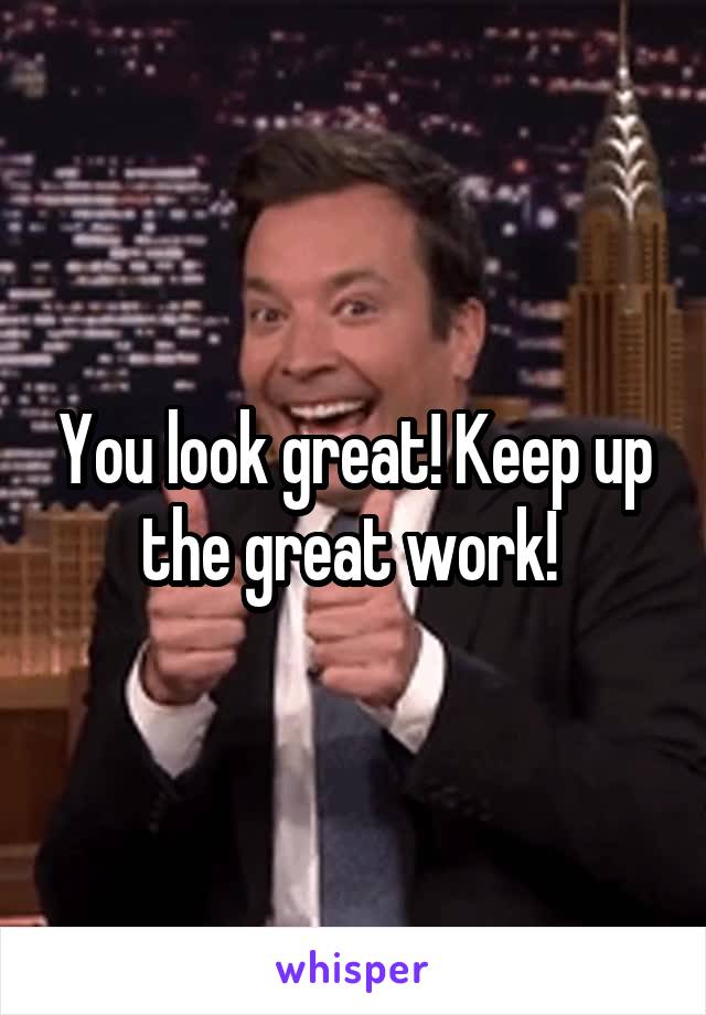 You look great! Keep up the great work! 