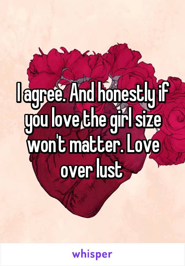 I agree. And honestly if you love the girl size won't matter. Love over lust 