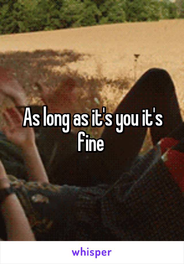 As long as it's you it's fine 