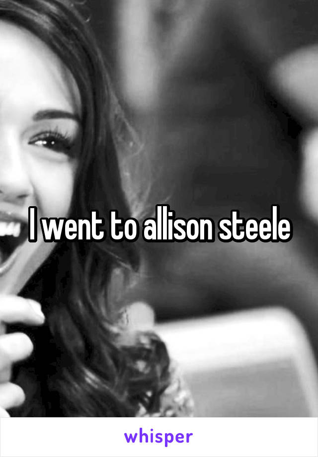 I went to allison steele
