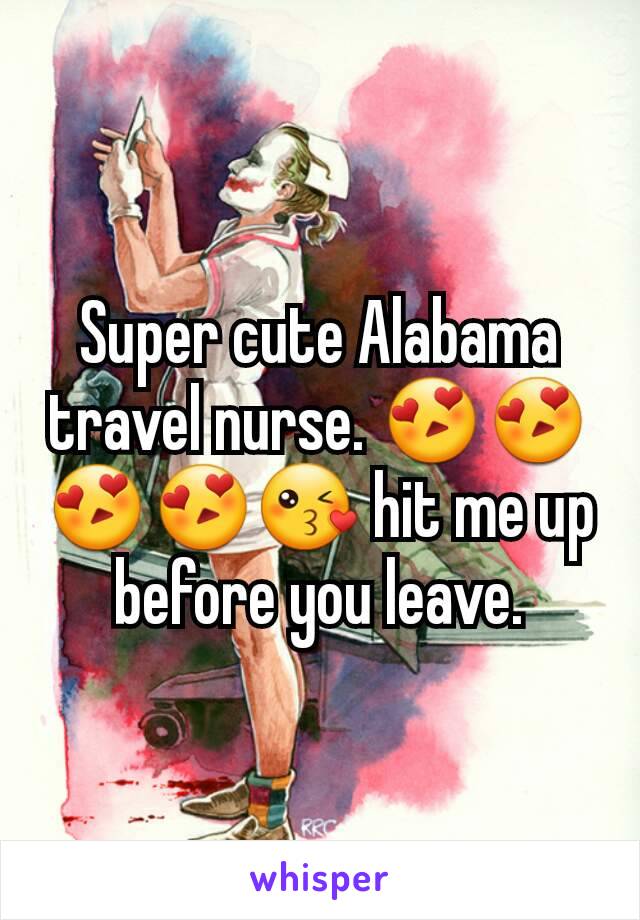 Super cute Alabama travel nurse. 😍😍😍😍😘 hit me up before you leave.