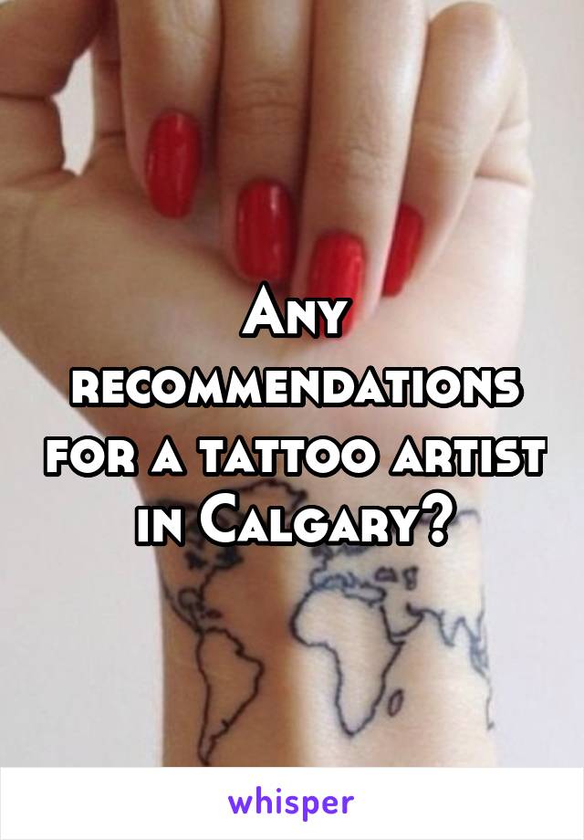 Any recommendations for a tattoo artist in Calgary?