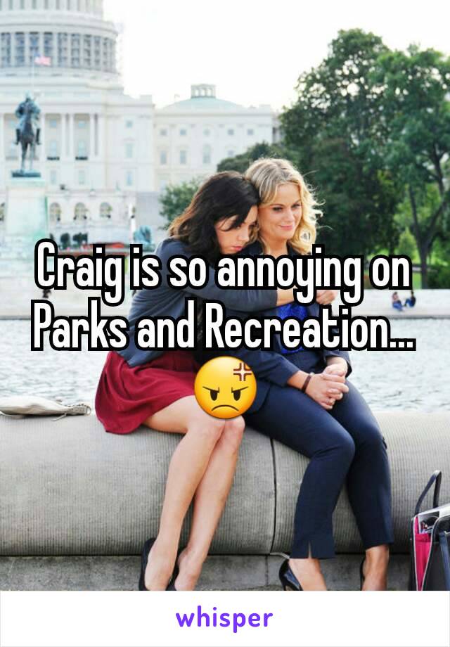 Craig is so annoying on Parks and Recreation... 😡