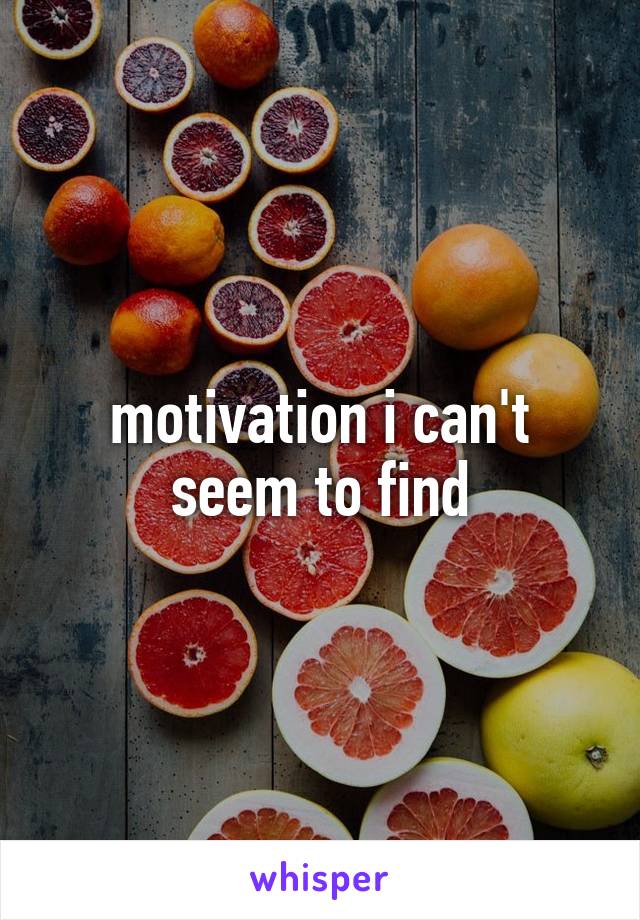 motivation i can't seem to find