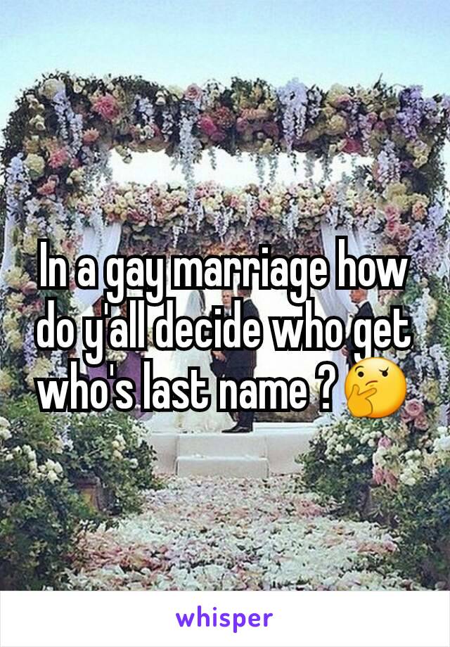 In a gay marriage how do y'all decide who get who's last name ?🤔