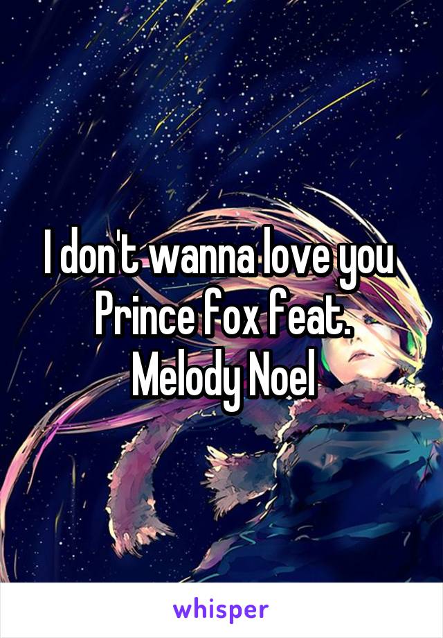 I don't wanna love you 
Prince fox feat. Melody Noel