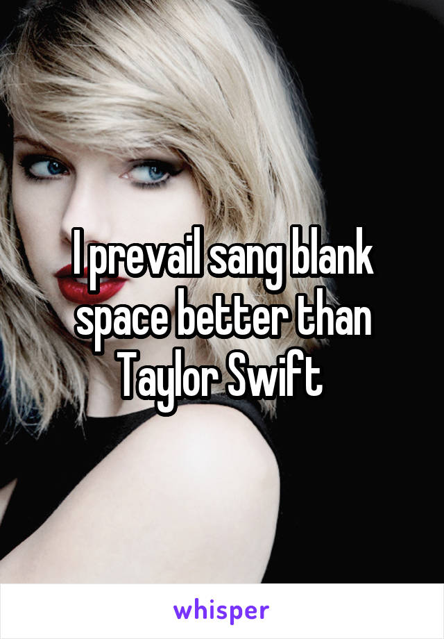 I prevail sang blank space better than Taylor Swift 