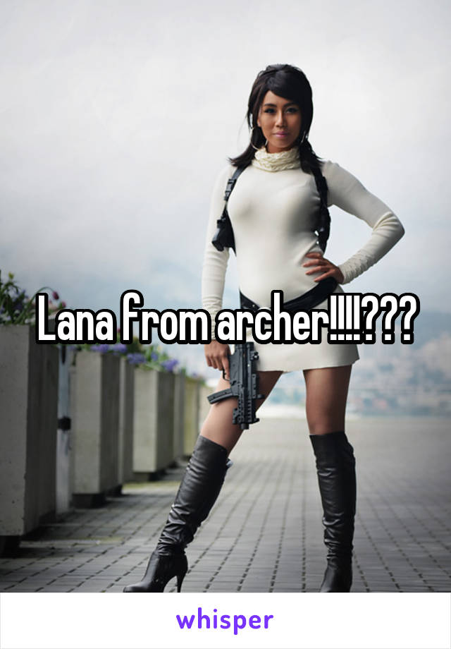 Lana from archer!!!!???